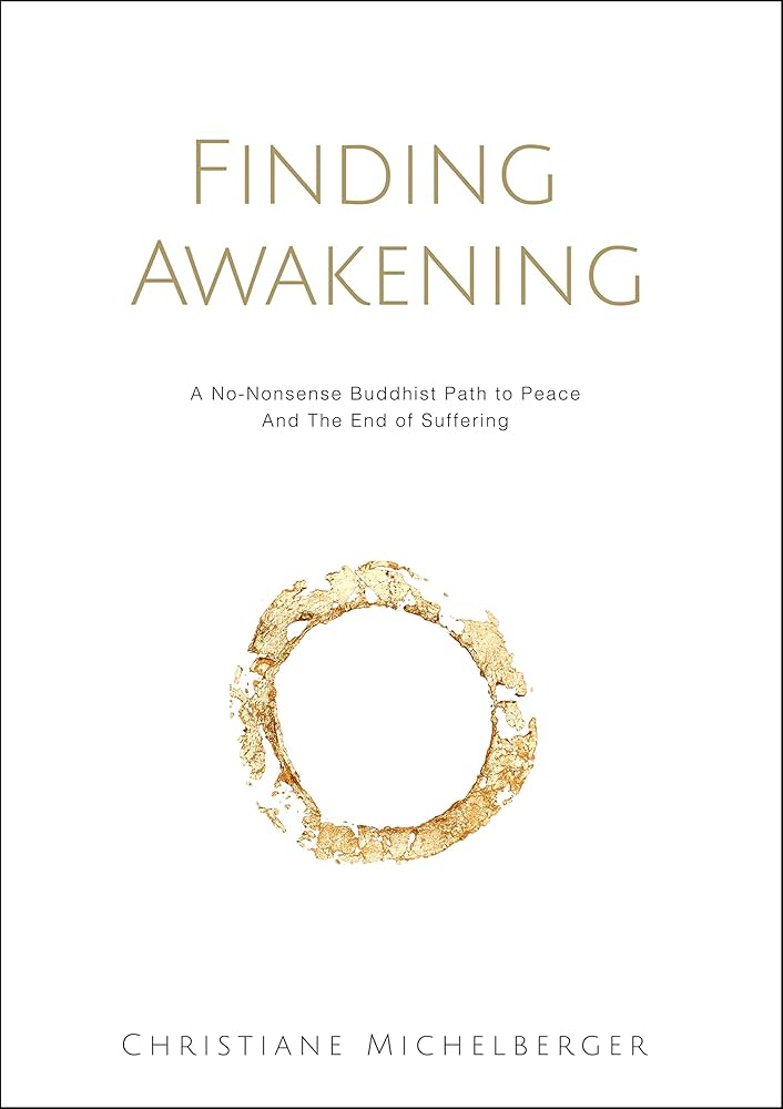 Finding Awakening: A No-Nonsense Buddhist Path to Peace and the End of Suffering by Dr. Christiane Michelberger