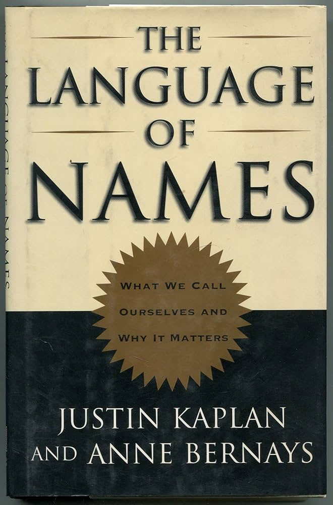 The Language of Names: What We Call Ourselves and Why It Matters by Justin Kaplan