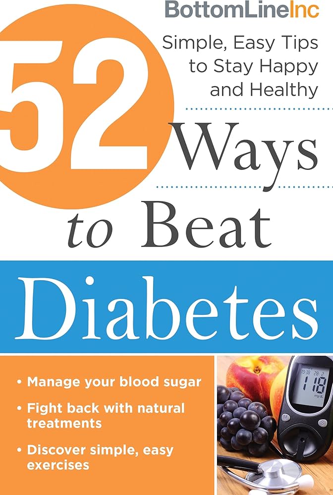 52 Ways to Beat Diabetes: Simple, Easy Tips to Stay Happy and Healthy (Diabetes Book for Prevention and Management) (Bottom Line) by Bottom Line Inc.