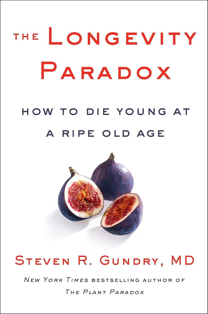 The Longevity Paradox: How to Die Young at a Ripe Old Age (The Plant Paradox, 4) by Steven R. Gundry MD