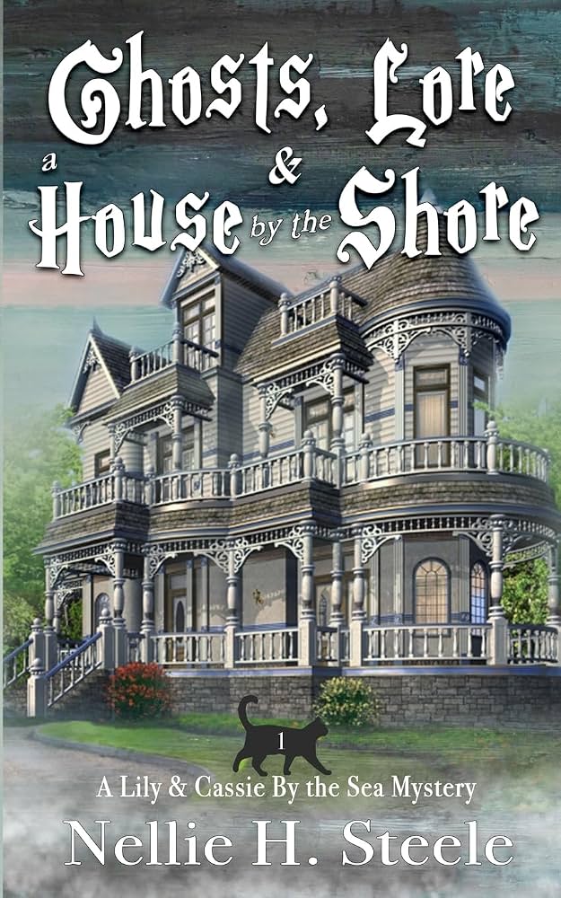 Ghosts, Lore & a House by the Shore: A Mother/Daughter Cozy Mystery (Lily & Cassie By the Sea Mysteries) by Nellie H. Steele