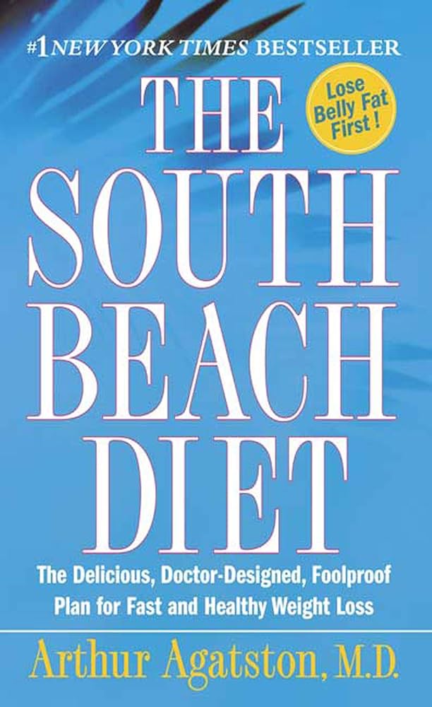 The South Beach Diet: The Delicious, Doctor-Designed, Foolproof Plan for Fast and Healthy Weight Loss by Arthur Agatston