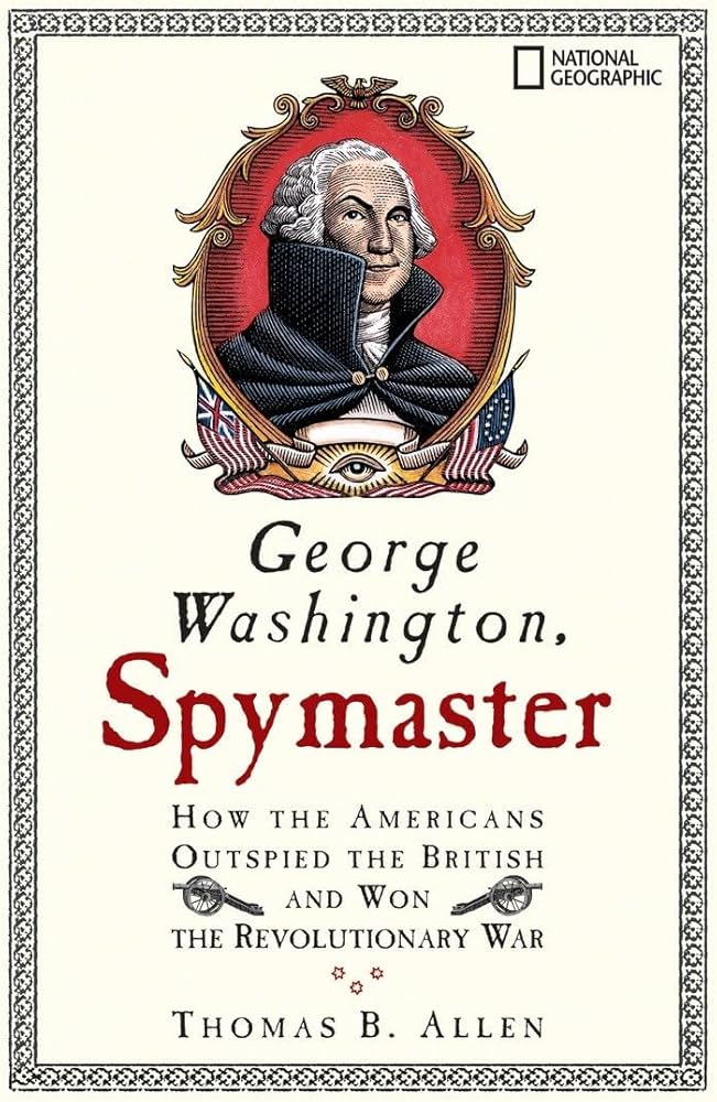 George Washington, Spymaster: How the Americans Outspied the British and Won the Revolutionary War by Thomas B. Allen