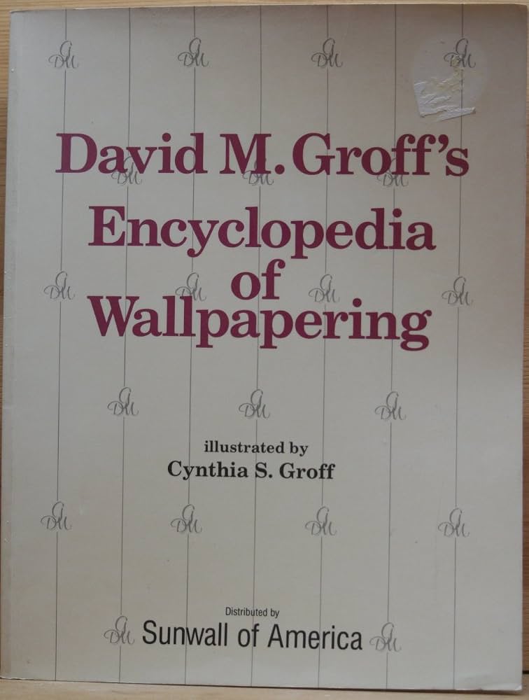 David M. Groff's Encyclopedia of Wallpapering by David M. Groff