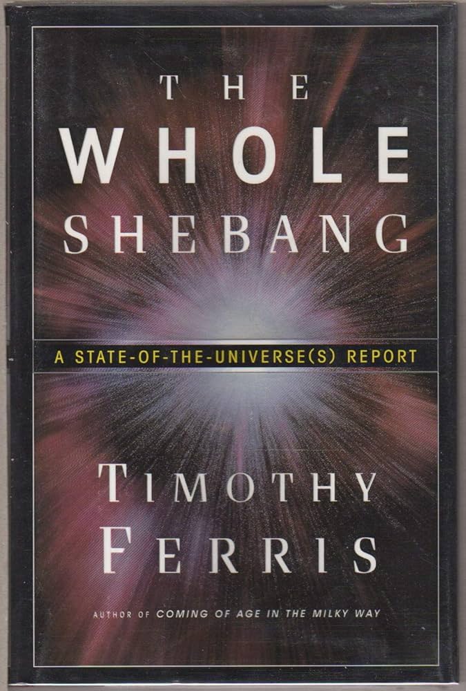 The Whole Shebang: A State-of-the-Universe(s) Report by Timothy Ferris