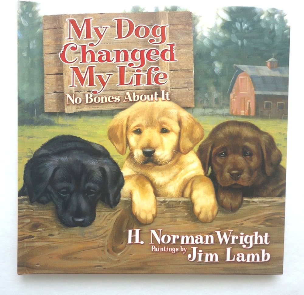 My Dog Changed My Life (No Bones About It) by H. Norman Wright