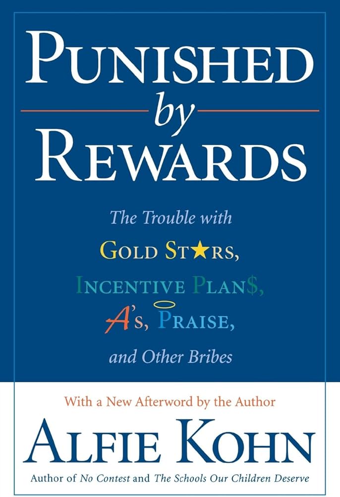 Punished by Rewards: The Trouble with Gold Stars, Incentive Plans, A's, Praise, and Other Bribes by Alfie Kohn