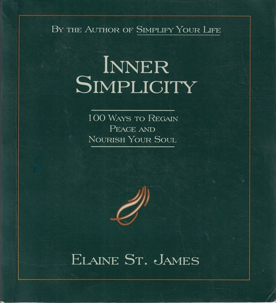 Inner Simplicity: 100 Ways to Regain Peace and Nourish Your Soul by Elaine St. James