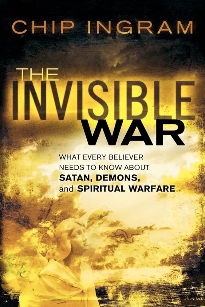 The Invisible War, The: What Every Believer Needs to Know about Satan, Demons, and Spiritual Warfare by Chip Ingram