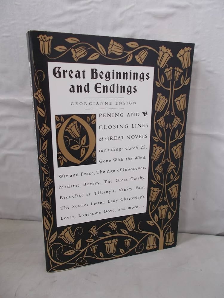 Great Beginnings and Endings: Opening and Closing Lines of Great Novels by Georgianne Ensign