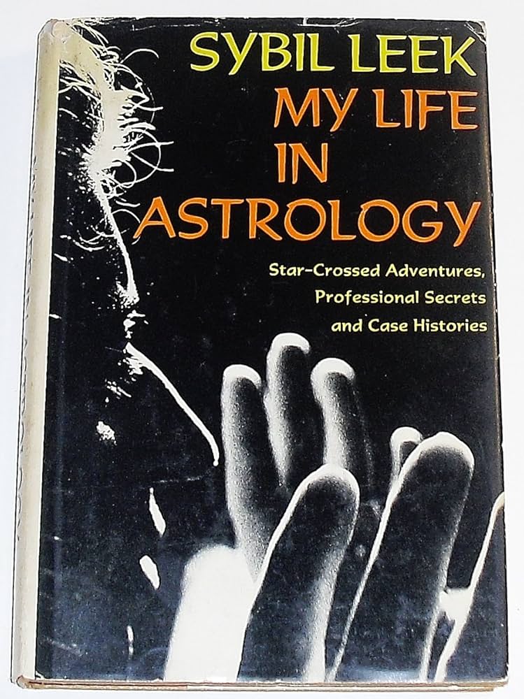 My Life in Astrology: Star-Crossed Adventures, Professional Secrets and Case Histories by Sybil Leek