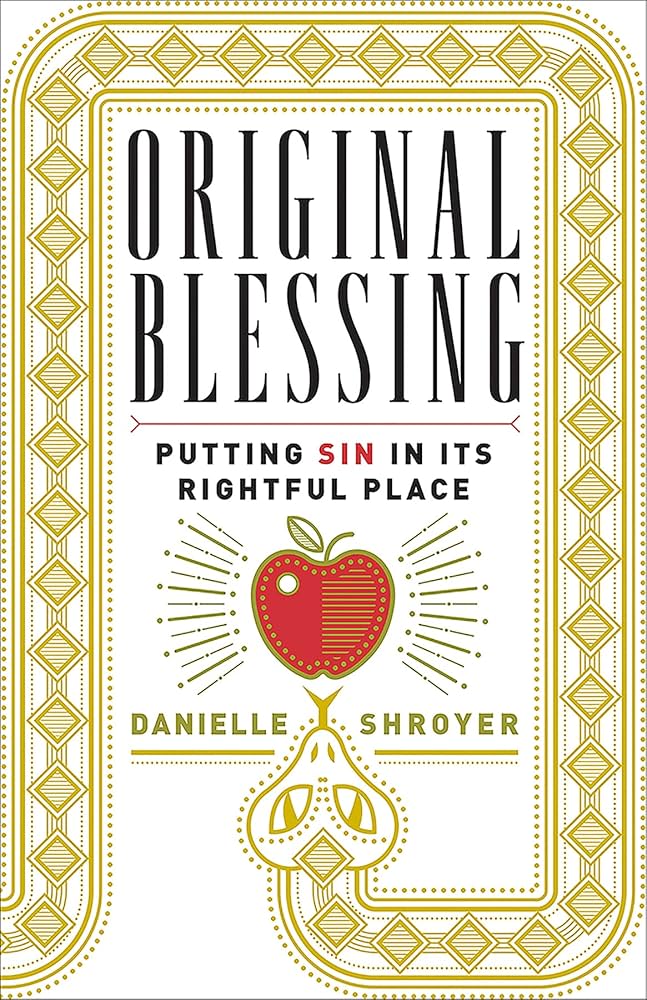 Original Blessing: Putting Sin in Its Rightful Place by Danielle Shroyer