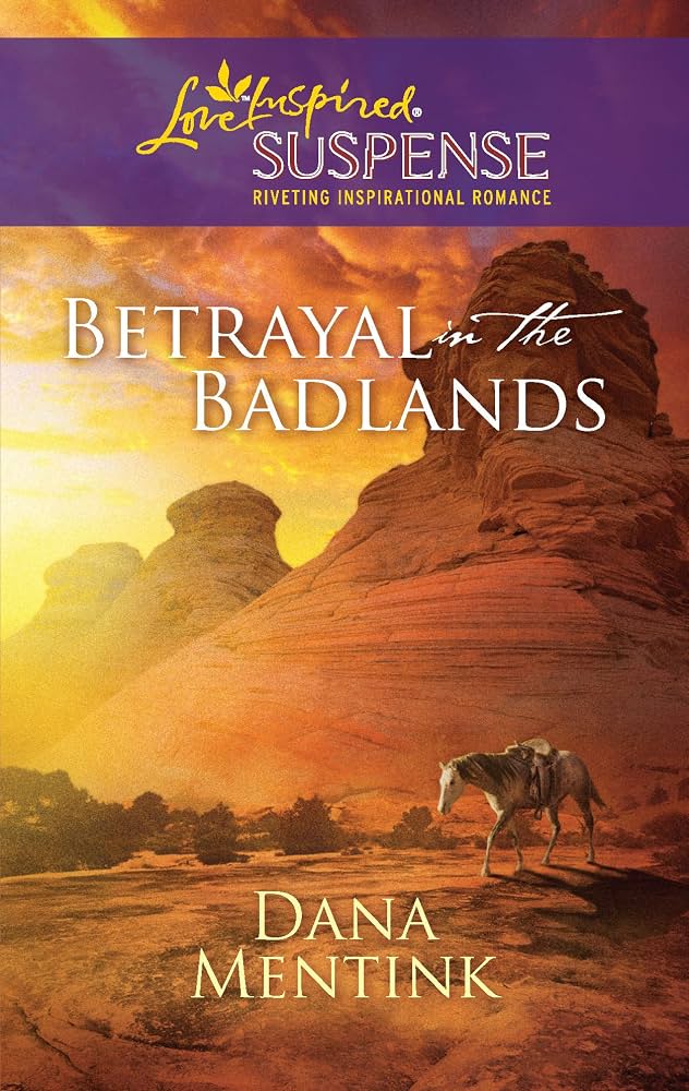 Betrayal in the Badlands (Love Inspired Suspense) by Dana Mentink