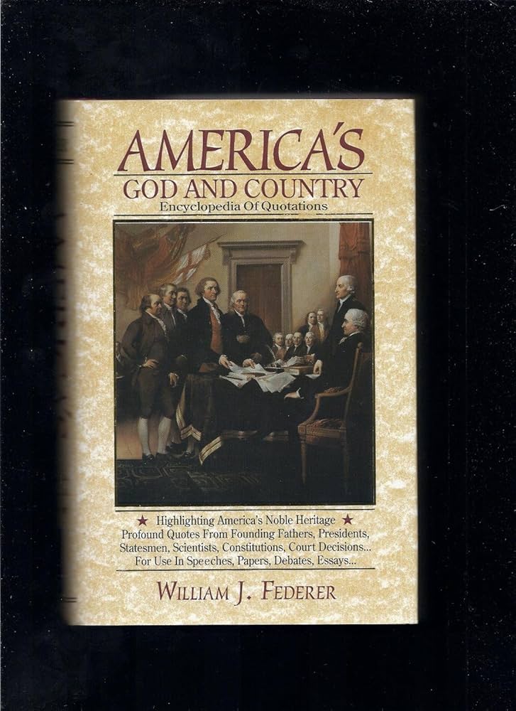America's God and Country Encyclopedia of Quotations by William J Federer