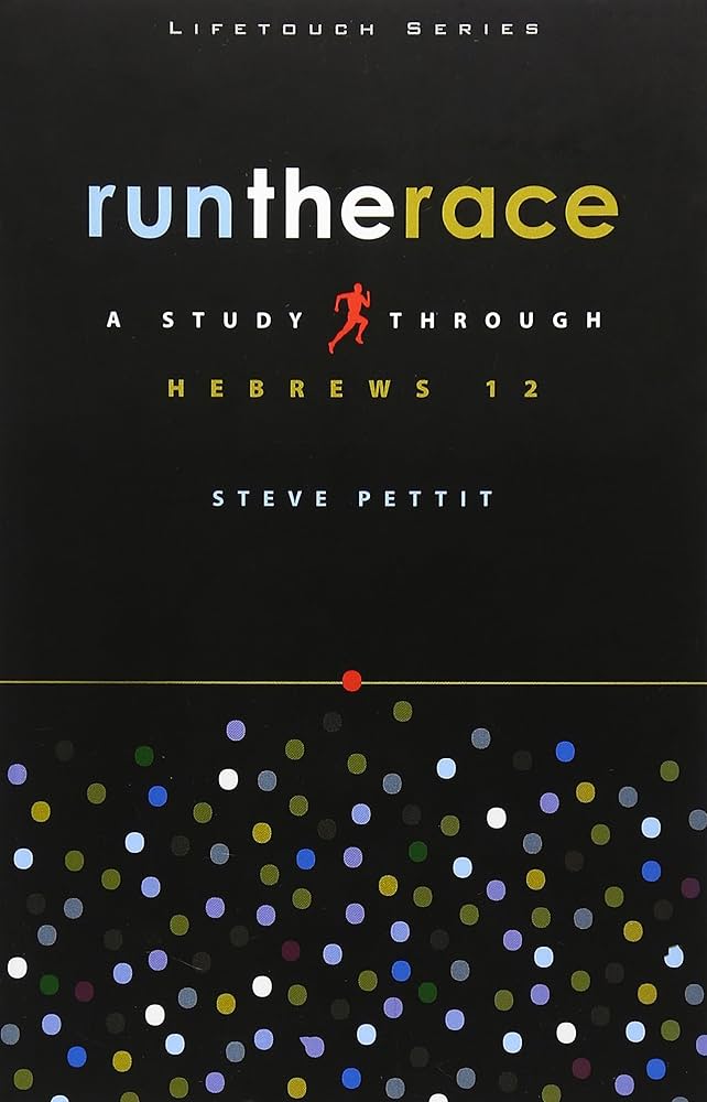 Run the Race: A Study Through Hebrews 12 by Steve Pettit