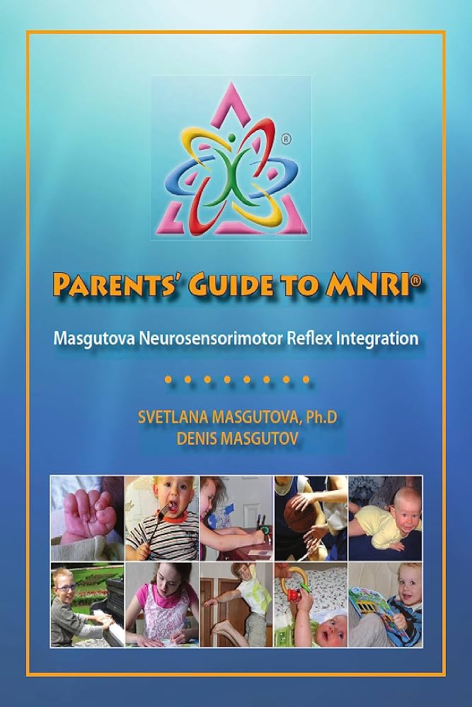 Parents' Guide to MNRI® Masgutova Neurosensorimotor Reflex Integration by Masgutova D. Masgutova S.