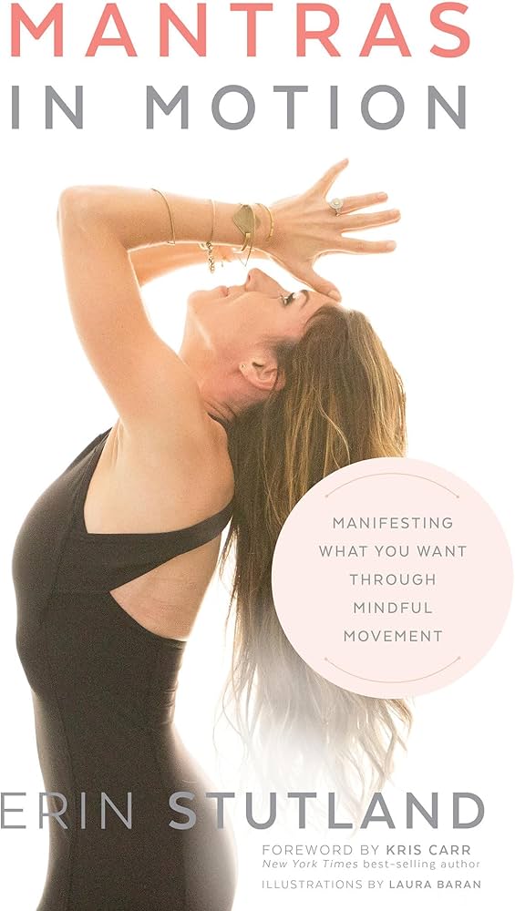 Mantras in Motion: Manifesting What You Want through Mindful Movement by Erin Stutland