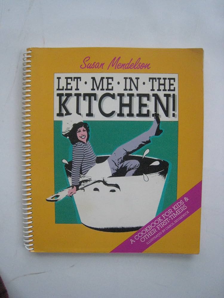 Let Me in the Kitchen! : a Cookbook for Kids & Other First-timers by Susan Mendelson