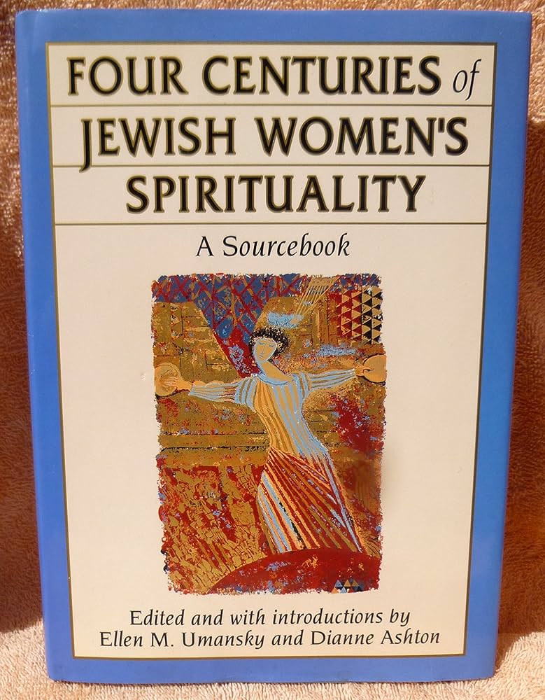 Four Centuries of Jewish Women's Spirituality: A Sourcebook by Ellen M. Umansky