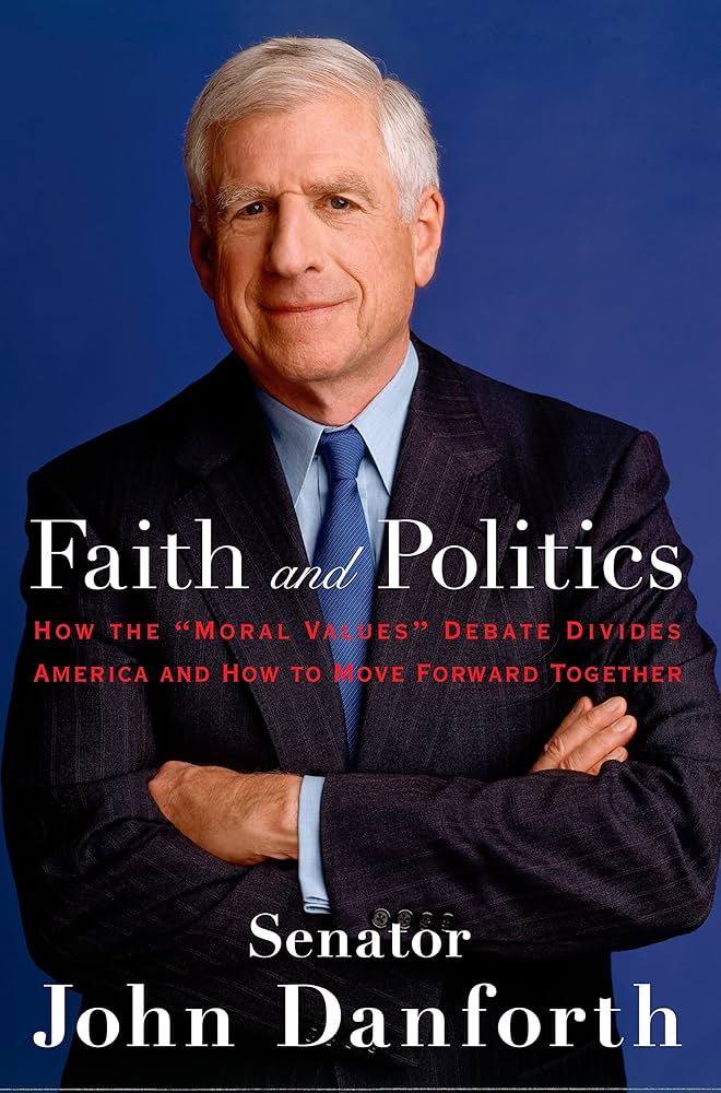 Faith and Politics: How the "Moral Values" Debate Divides America and How to Move Forward Together by Senator John Danforth