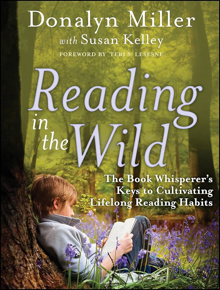 Reading in the Wild: The Book Whisperer's Keys to Cultivating Lifelong Reading Habits by Donalyn Miller