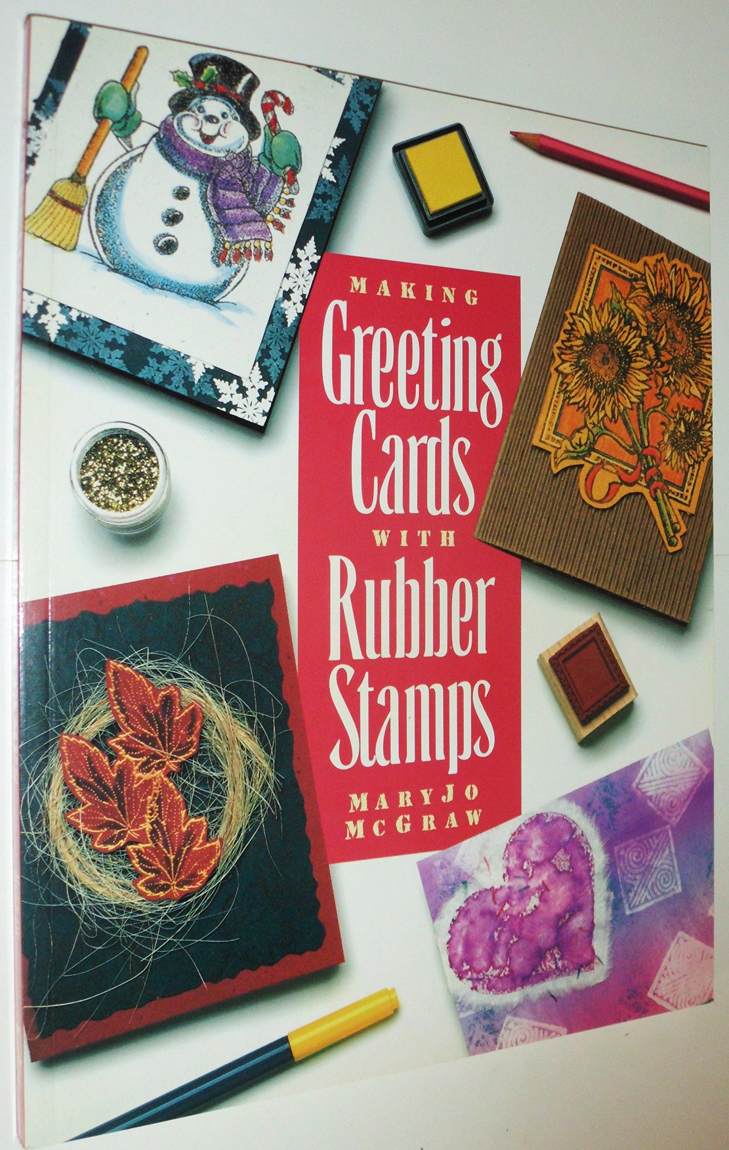 Making Greeting Cards With Rubber Stamps by Maryjo McGraw