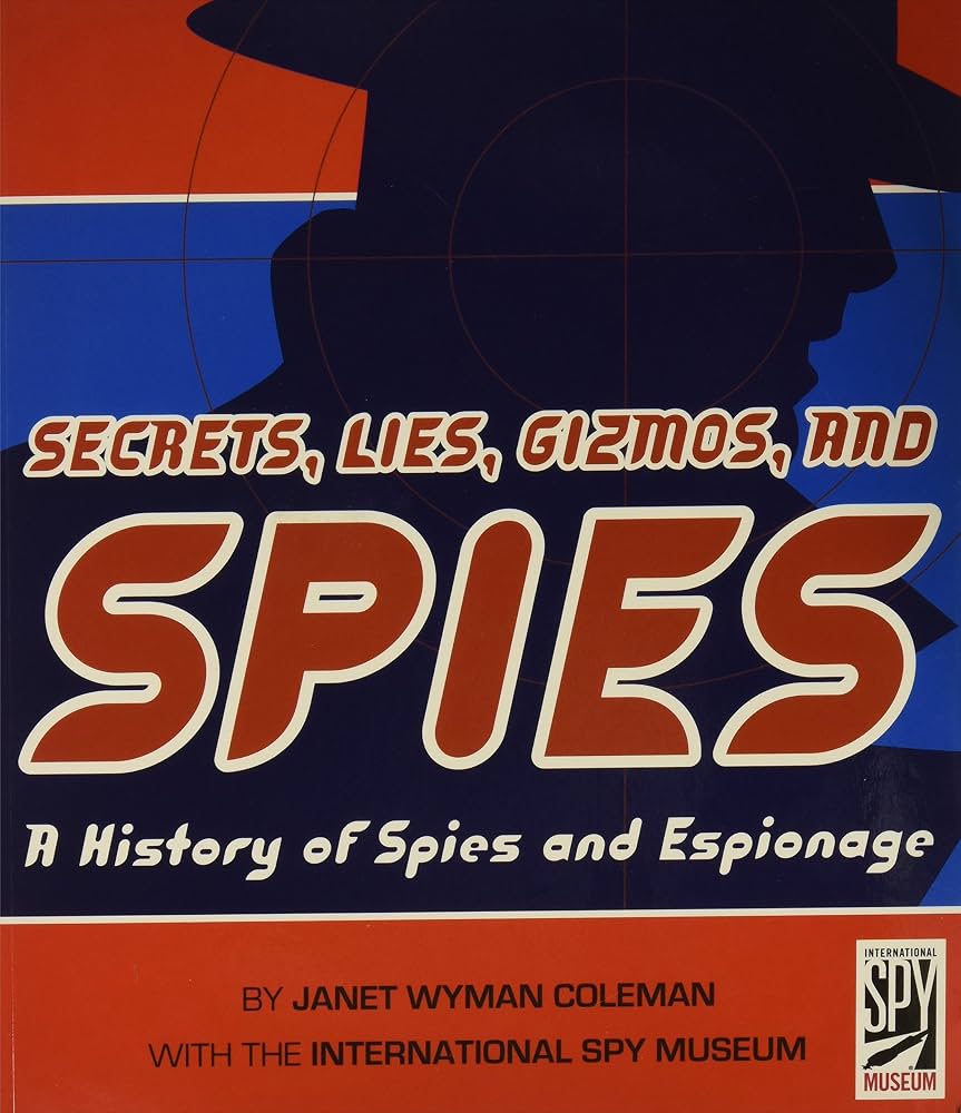 Secrets, Lies, Gizmos, and Spies: A History of Spies by Janet Wyman Coleman