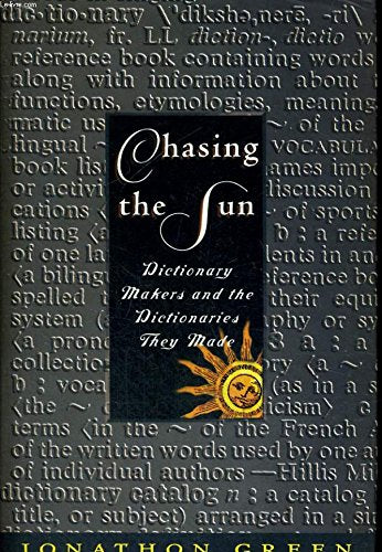 Chasing the Sun: Dictionary-Makers and the Dictionaries They Made by Jonathon Green