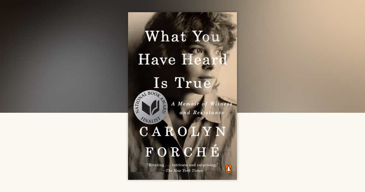 What You Have Heard Is True by Carolyn Forché