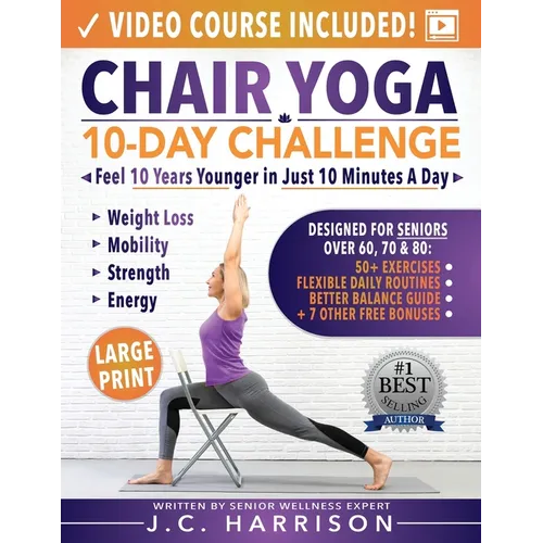 Chair Yoga for Seniors: 10-Day Challenge to Feel 10 Years Younger in Just 10 Minutes a Day: Exercise Book + Video Workouts for Weight Loss, Mobility,