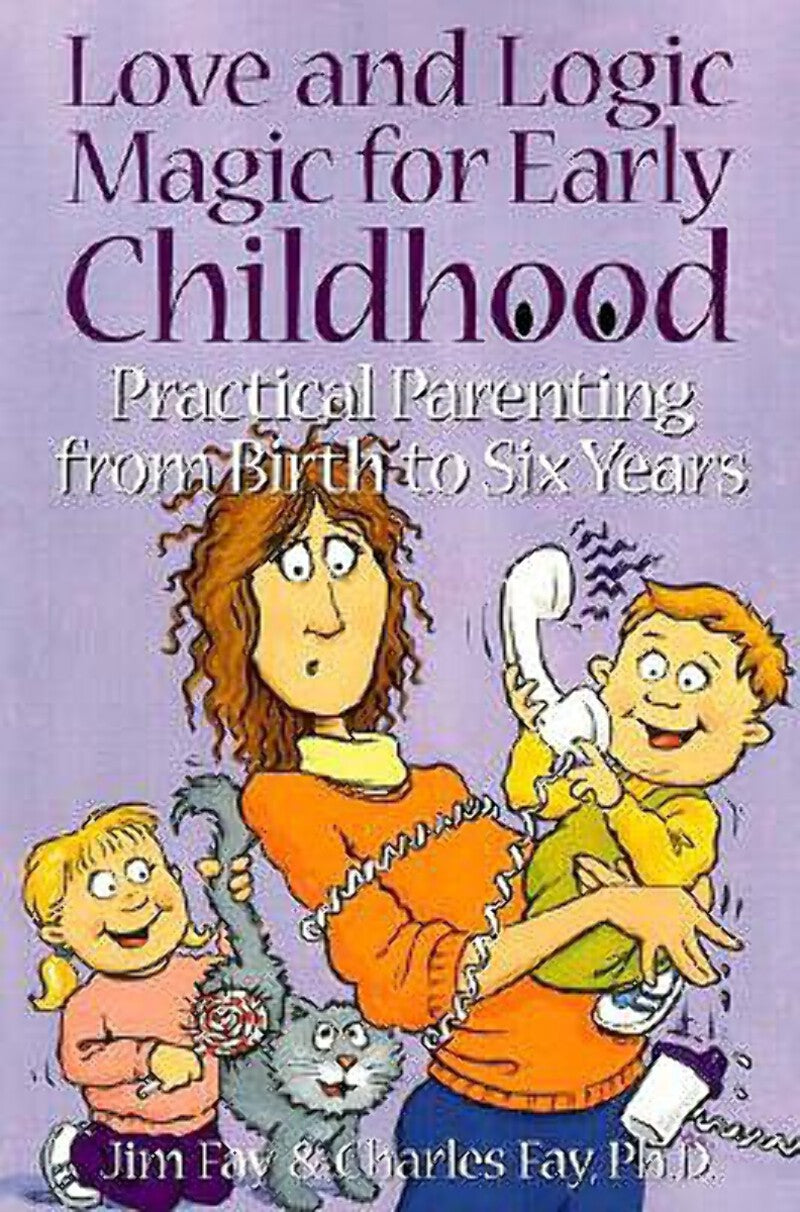 Love and Logic Magic for Early Childhood: Practical Parenting From Birth to Six Years by Jim Fay