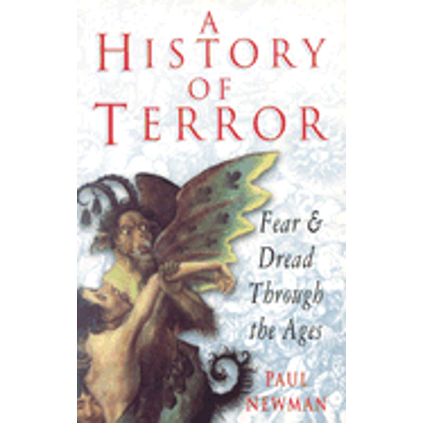 A History of Terror: Fear and Dread Through the Ages by Paul Newman