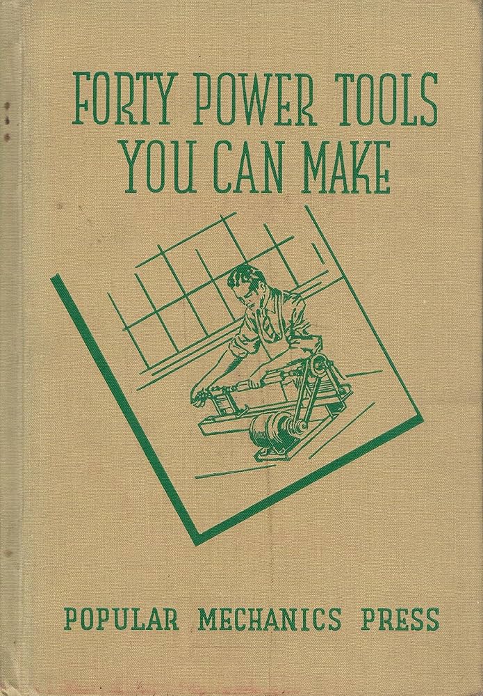 Popular Mechanics Forty Power Tools You Can Make by Popular Mechanics