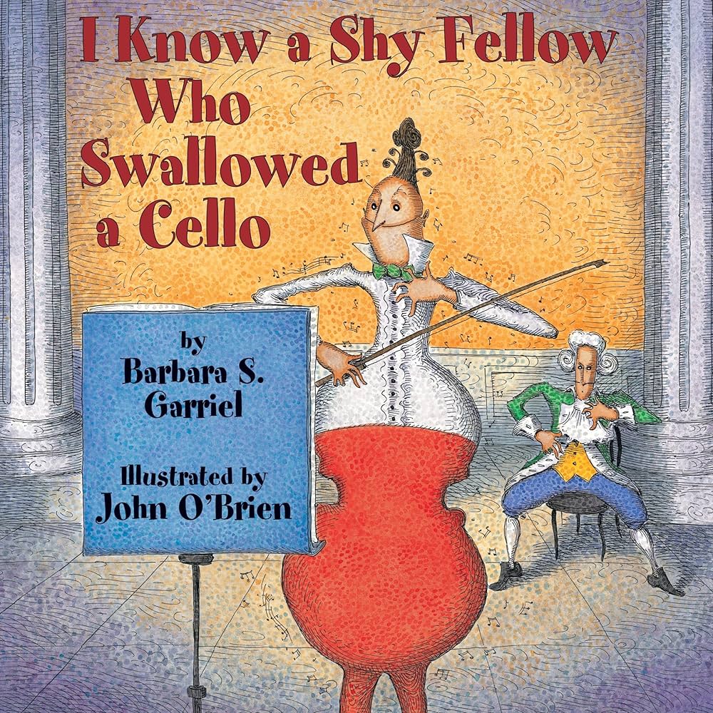 I Know a Shy Fellow Who Swallowed a Cello by Barbara Garriel
