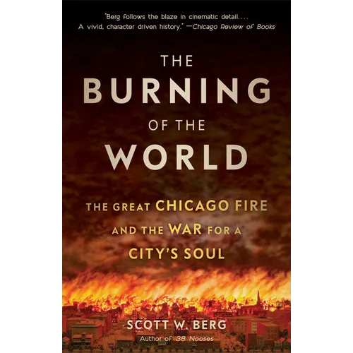 The Burning of the World: The Great Chicago Fire and the War for a City's Soul