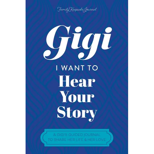 Gigi, I Want to Hear Your Story: A Grandmother's Guided Journal To Share Her Life & Her Love