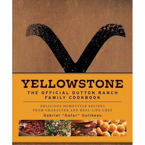 Yellowstone: The Official Dutton Ranch Family Cookbook: Delicious Homestyle Recipes from Character and Real-Life Chef Gabriel Gator Guilbeau