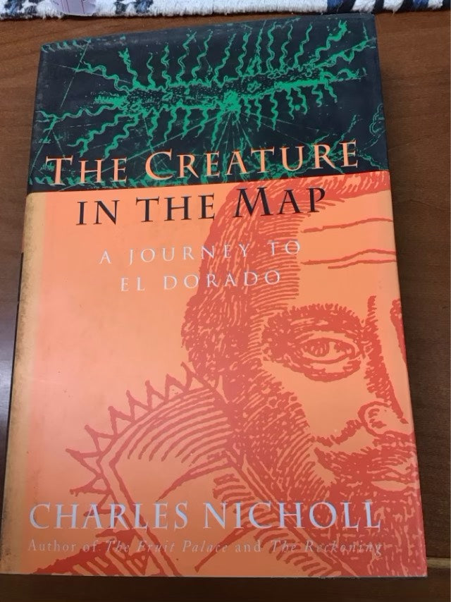 The Creature in the Map: A Journey to El Dorado by Charles Nicholl