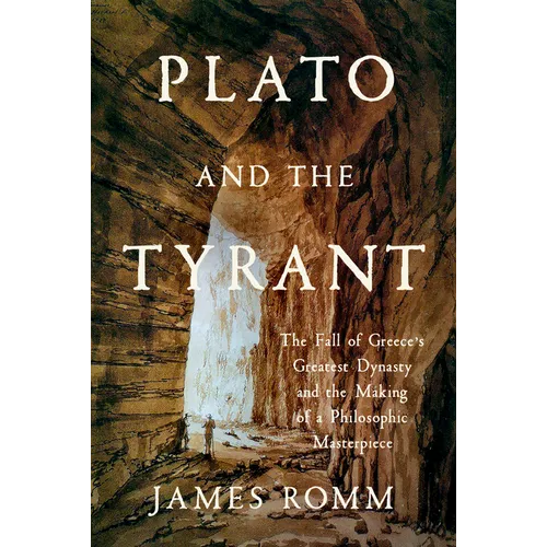 Plato and the Tyrant: The Fall of Greece's Greatest Dynasty and the Making of a Philosophic Masterpiece