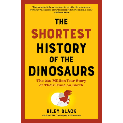 The Shortest History of the Dinosaurs: The 230-Million-Year Story of Their Time on Earth