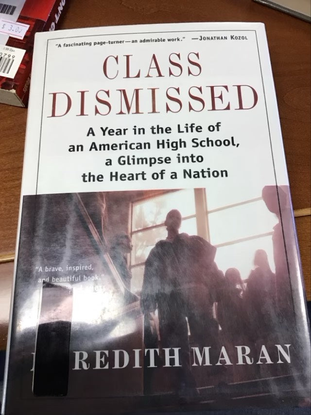 Class Dismissed: A Year in the Life of an American High School, A Glimpse into the Heart of a Nation by Meredith Maran