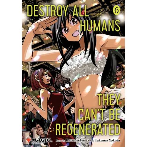Destroy All Humans. They Can't Be Regenerated. a Magic: The Gathering Manga, Vol. 6: Limited Edition Magic: The Gathering Card Included in First Print