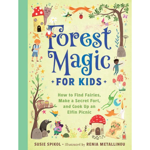 Forest Magic for Kids: How to Find Fairies, Make a Secret Fort, and Cook Up an Elfin Picnic