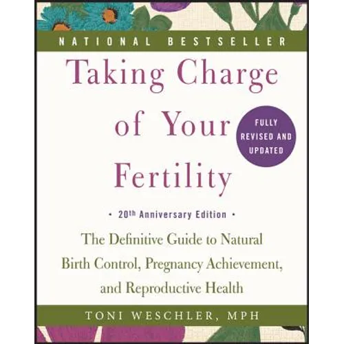 Taking Charge of Your Fertility: The Definitive Guide to Natural Birth Control, Pregnancy Achievement, and Reproductive Health
