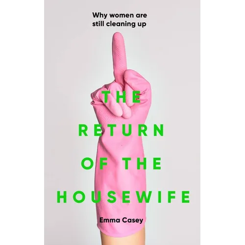 The Return of the Housewife: Why Women Are Still Cleaning Up