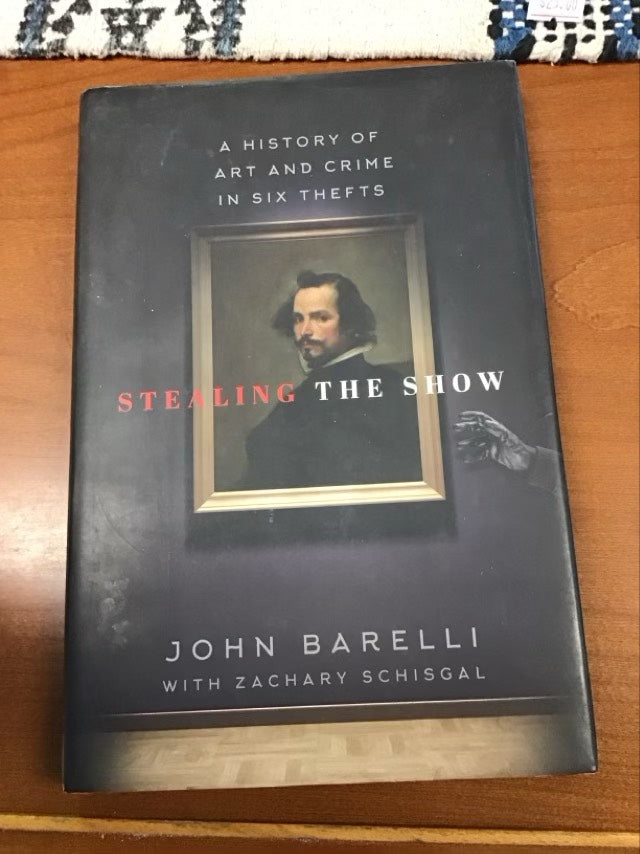 Stealing the Show: A History of Art and Crime in Six Thefts by John Barelli