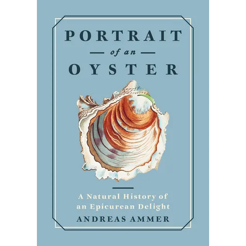 Portrait of an Oyster: A Natural History of an Epicurean Delight