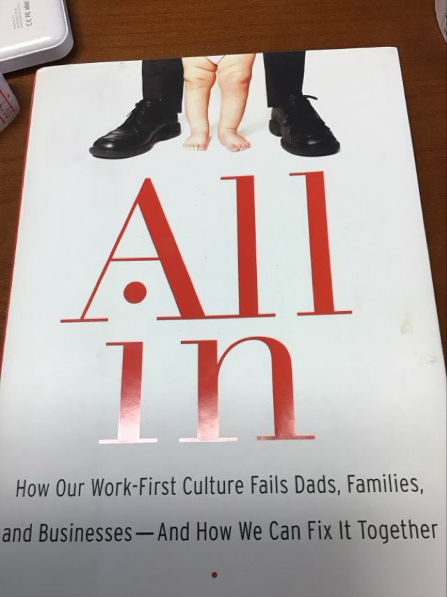 All In: How Our Work-First Culture Fails Dads, Families, and Businesses--And How We Can Fix It Together by Josh Levs
