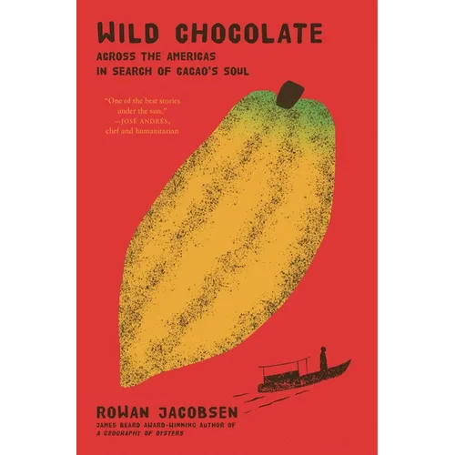 Wild Chocolate: Across the Americas in Search of Cacao's Soul