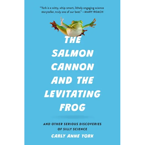 The Salmon Cannon and the Levitating Frog: And Other Serious Discoveries of Silly Science